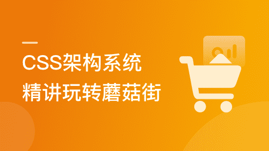 2021必修 CSS架构系统精讲 理论+实战玩转蘑菇街